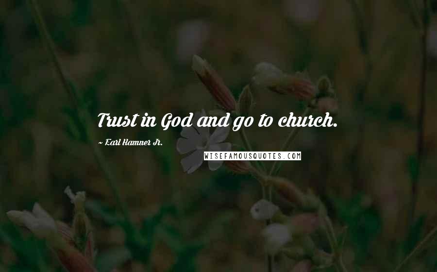 Earl Hamner Jr. Quotes: Trust in God and go to church.