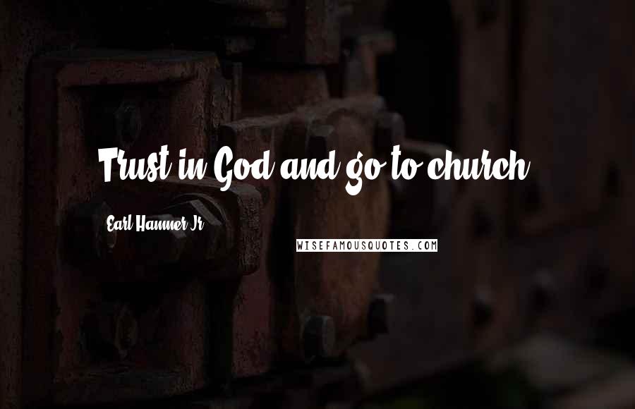 Earl Hamner Jr. Quotes: Trust in God and go to church.