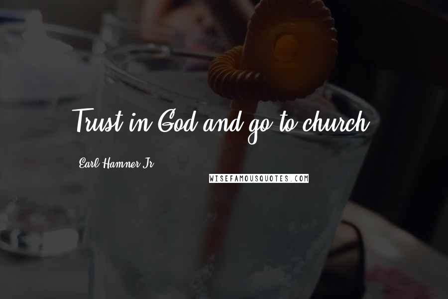 Earl Hamner Jr. Quotes: Trust in God and go to church.