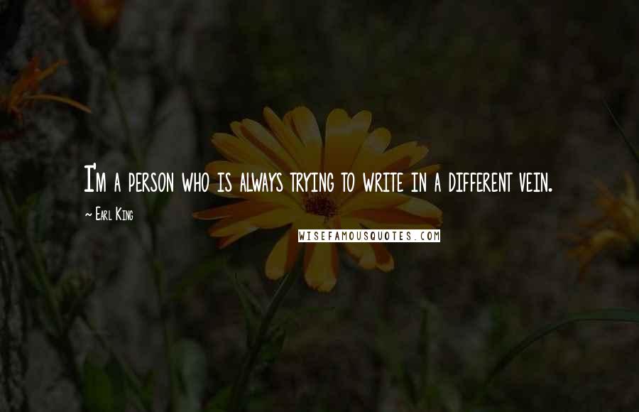 Earl King Quotes: I'm a person who is always trying to write in a different vein.