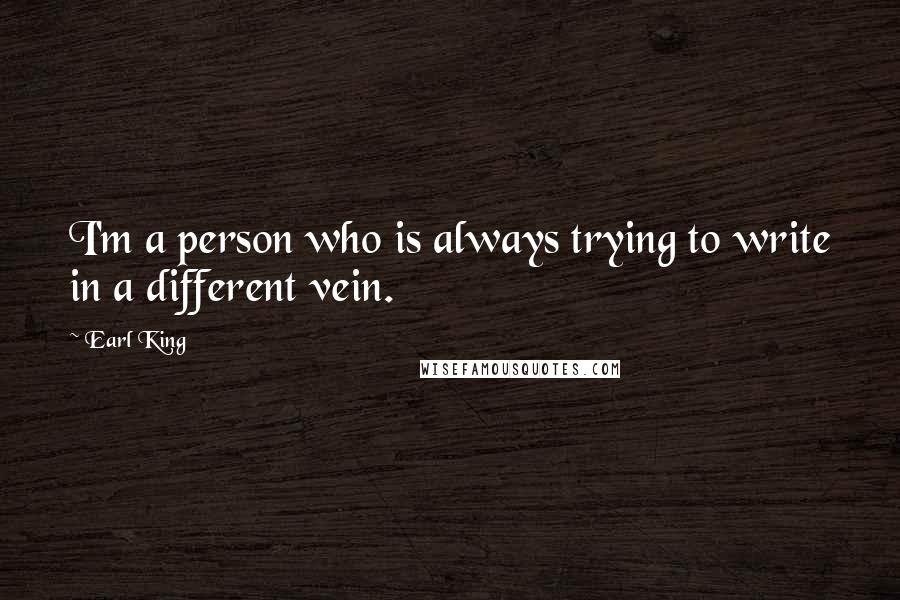 Earl King Quotes: I'm a person who is always trying to write in a different vein.