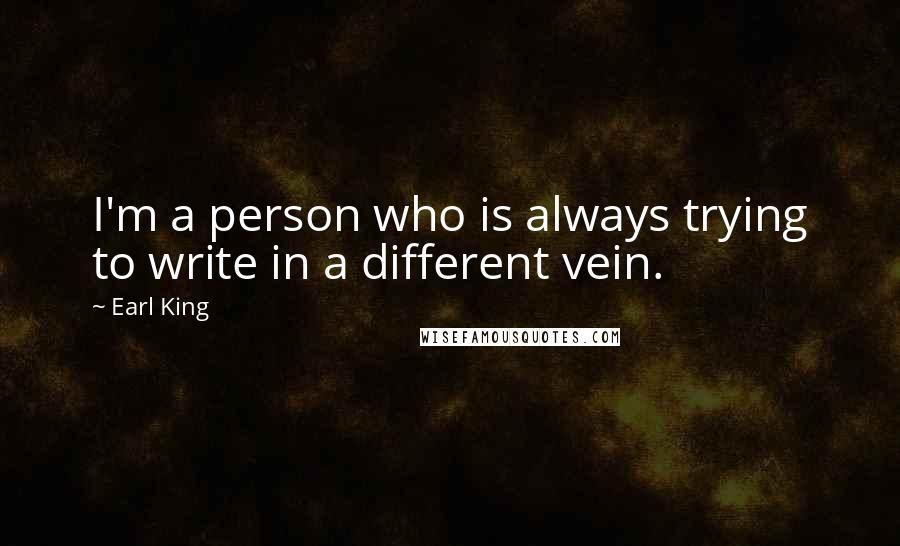 Earl King Quotes: I'm a person who is always trying to write in a different vein.