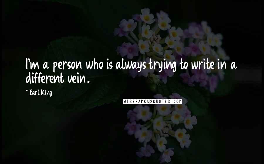 Earl King Quotes: I'm a person who is always trying to write in a different vein.