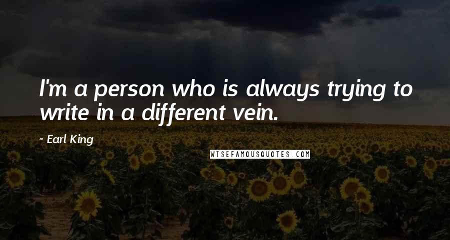 Earl King Quotes: I'm a person who is always trying to write in a different vein.