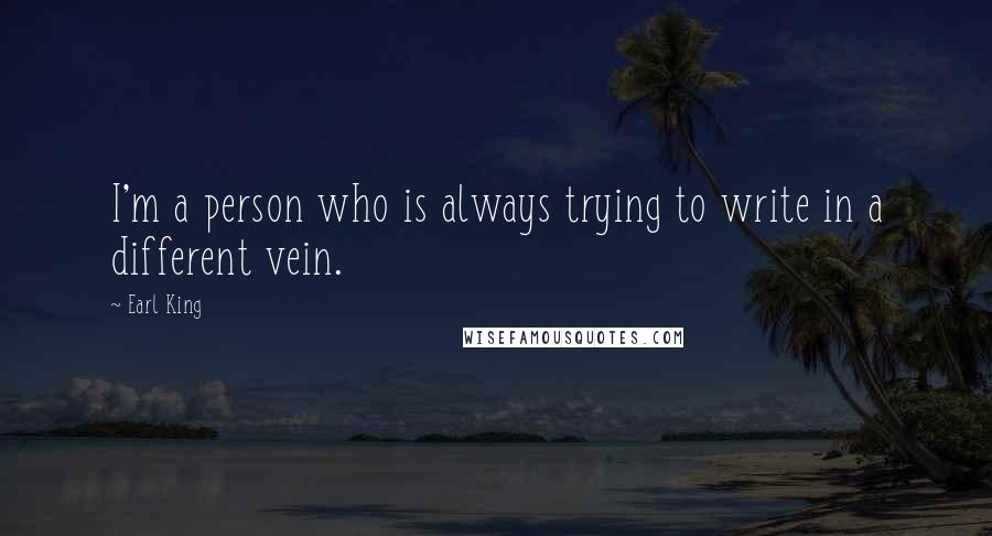 Earl King Quotes: I'm a person who is always trying to write in a different vein.