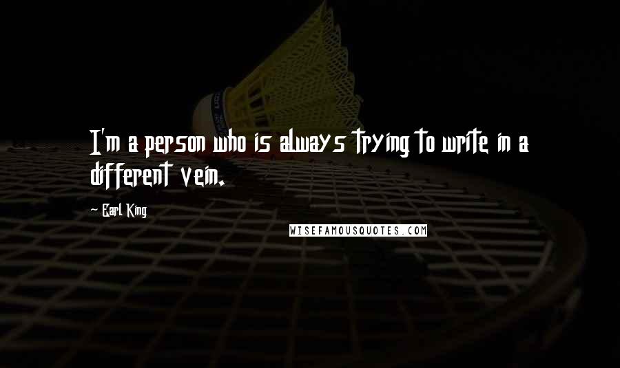 Earl King Quotes: I'm a person who is always trying to write in a different vein.