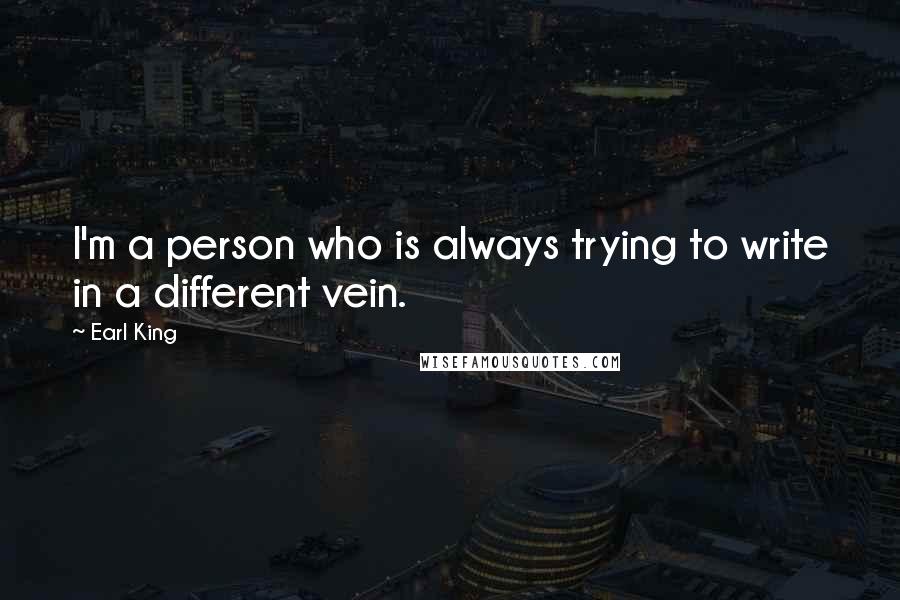 Earl King Quotes: I'm a person who is always trying to write in a different vein.