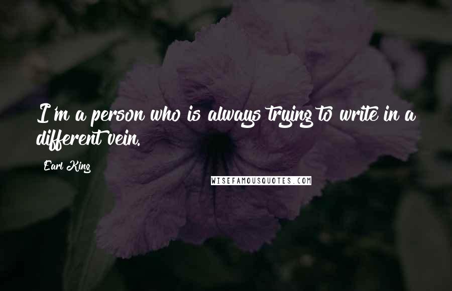 Earl King Quotes: I'm a person who is always trying to write in a different vein.