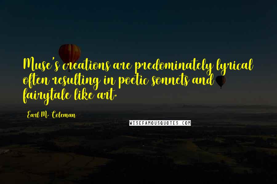 Earl M. Coleman Quotes: Muse's creations are predominately lyrical often resulting in poetic sonnets and fairytale like art.