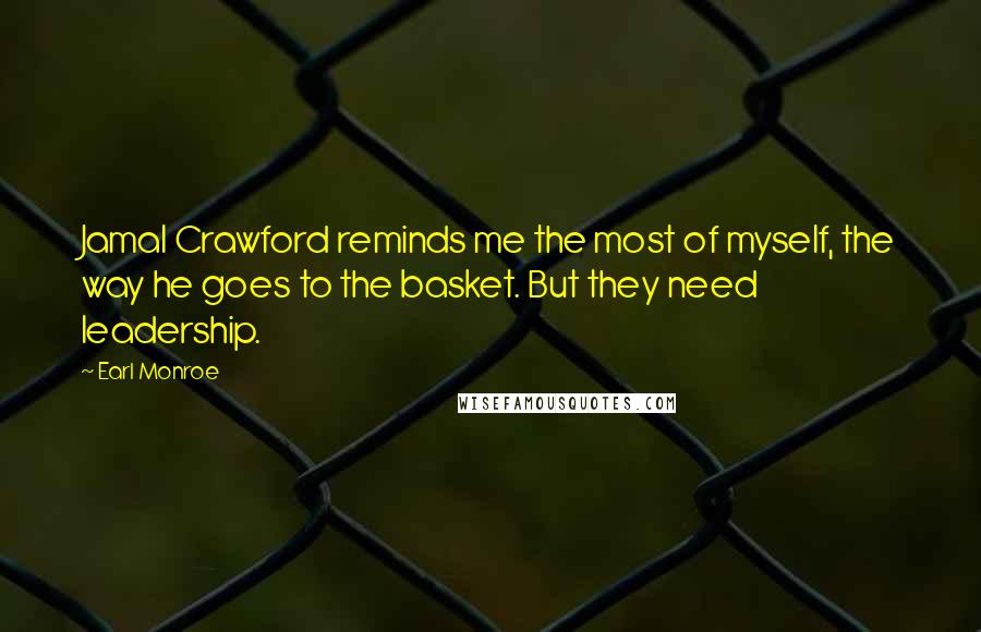 Earl Monroe Quotes: Jamal Crawford reminds me the most of myself, the way he goes to the basket. But they need leadership.