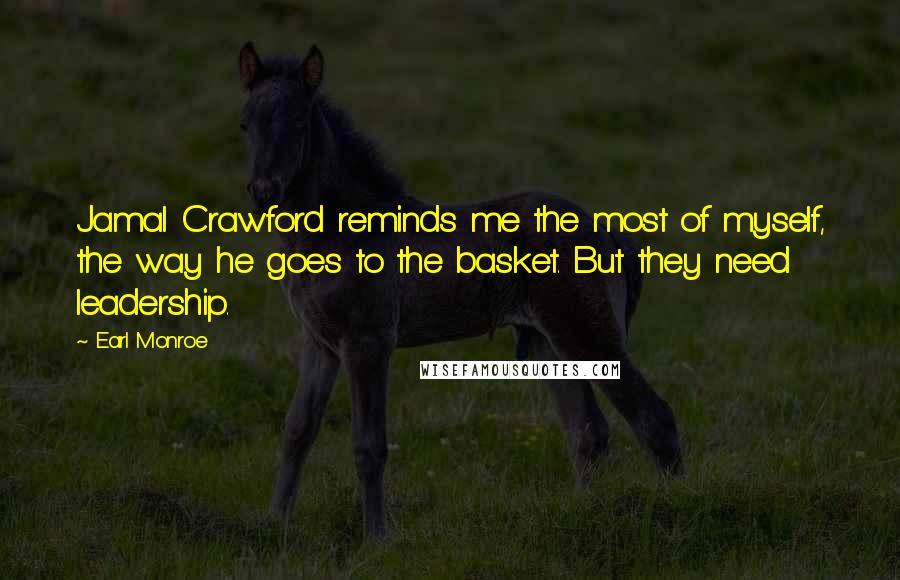 Earl Monroe Quotes: Jamal Crawford reminds me the most of myself, the way he goes to the basket. But they need leadership.