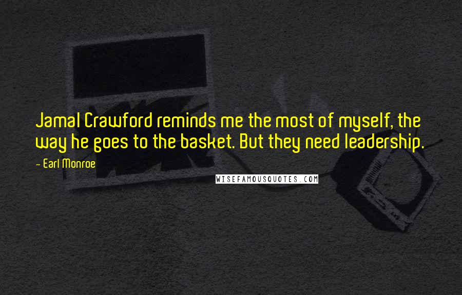 Earl Monroe Quotes: Jamal Crawford reminds me the most of myself, the way he goes to the basket. But they need leadership.