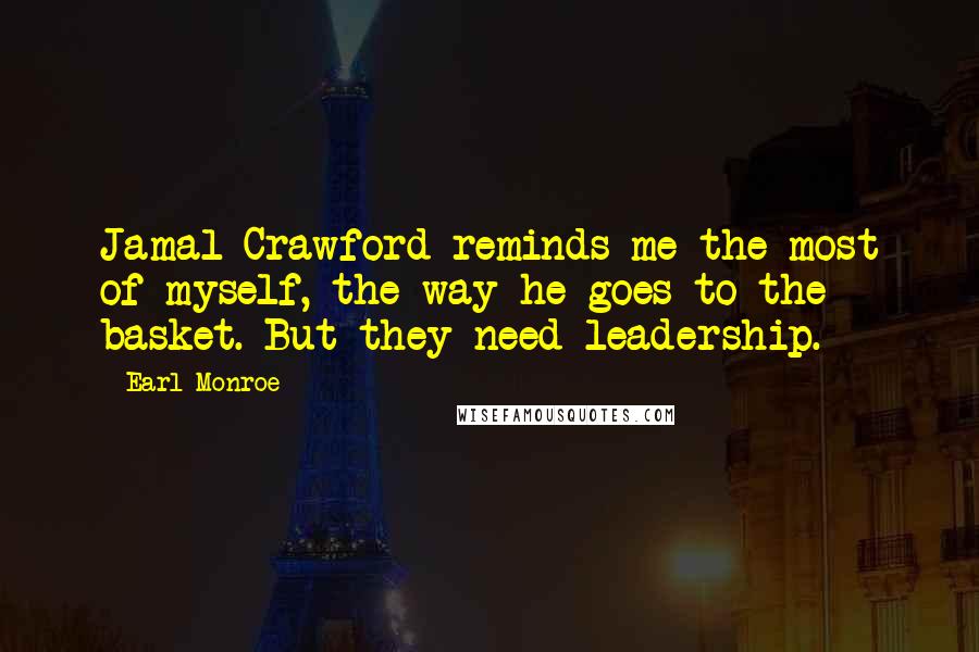 Earl Monroe Quotes: Jamal Crawford reminds me the most of myself, the way he goes to the basket. But they need leadership.