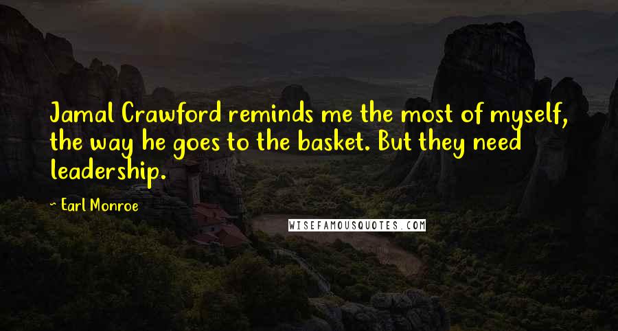 Earl Monroe Quotes: Jamal Crawford reminds me the most of myself, the way he goes to the basket. But they need leadership.