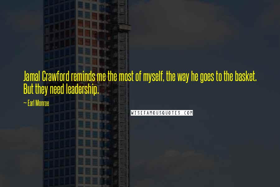 Earl Monroe Quotes: Jamal Crawford reminds me the most of myself, the way he goes to the basket. But they need leadership.