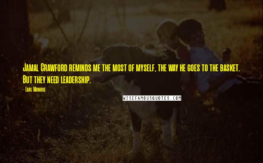Earl Monroe Quotes: Jamal Crawford reminds me the most of myself, the way he goes to the basket. But they need leadership.
