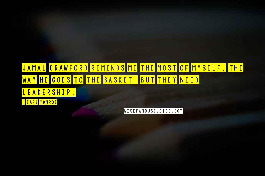Earl Monroe Quotes: Jamal Crawford reminds me the most of myself, the way he goes to the basket. But they need leadership.