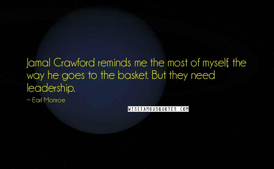 Earl Monroe Quotes: Jamal Crawford reminds me the most of myself, the way he goes to the basket. But they need leadership.