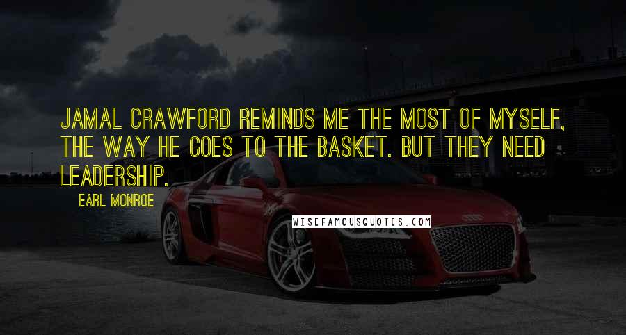 Earl Monroe Quotes: Jamal Crawford reminds me the most of myself, the way he goes to the basket. But they need leadership.