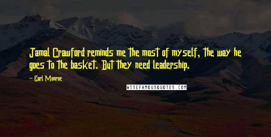 Earl Monroe Quotes: Jamal Crawford reminds me the most of myself, the way he goes to the basket. But they need leadership.