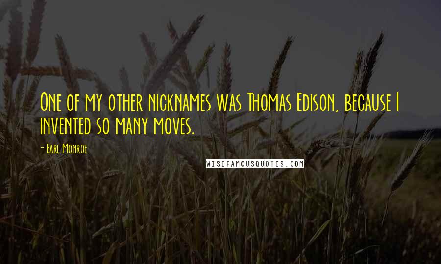 Earl Monroe Quotes: One of my other nicknames was Thomas Edison, because I invented so many moves.