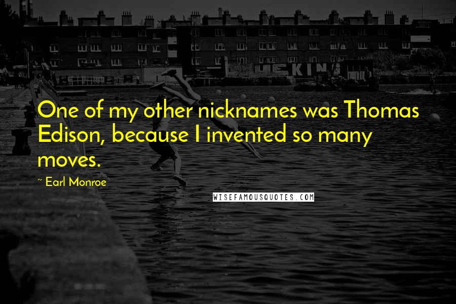 Earl Monroe Quotes: One of my other nicknames was Thomas Edison, because I invented so many moves.