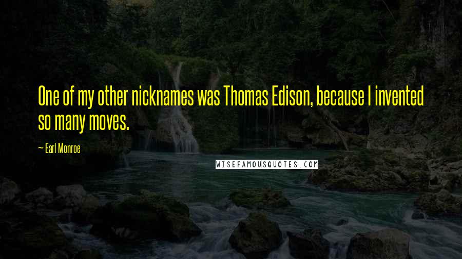 Earl Monroe Quotes: One of my other nicknames was Thomas Edison, because I invented so many moves.