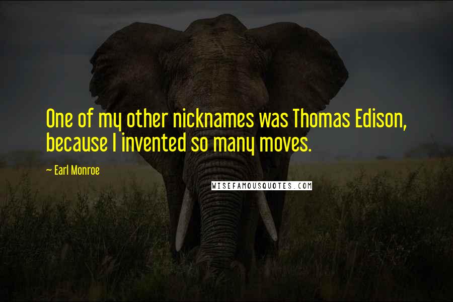 Earl Monroe Quotes: One of my other nicknames was Thomas Edison, because I invented so many moves.