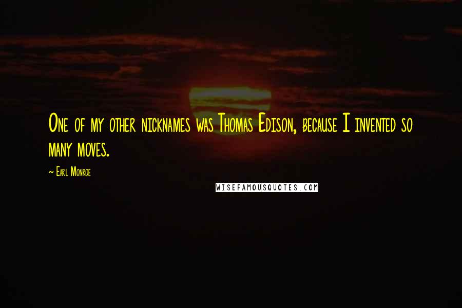 Earl Monroe Quotes: One of my other nicknames was Thomas Edison, because I invented so many moves.