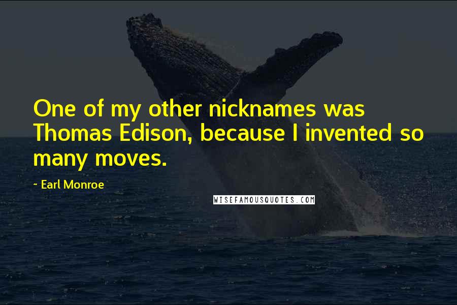 Earl Monroe Quotes: One of my other nicknames was Thomas Edison, because I invented so many moves.