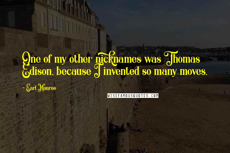 Earl Monroe Quotes: One of my other nicknames was Thomas Edison, because I invented so many moves.