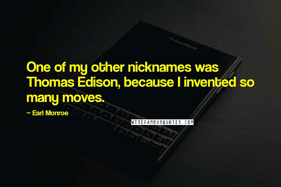 Earl Monroe Quotes: One of my other nicknames was Thomas Edison, because I invented so many moves.