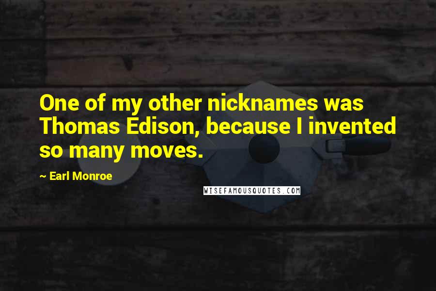 Earl Monroe Quotes: One of my other nicknames was Thomas Edison, because I invented so many moves.