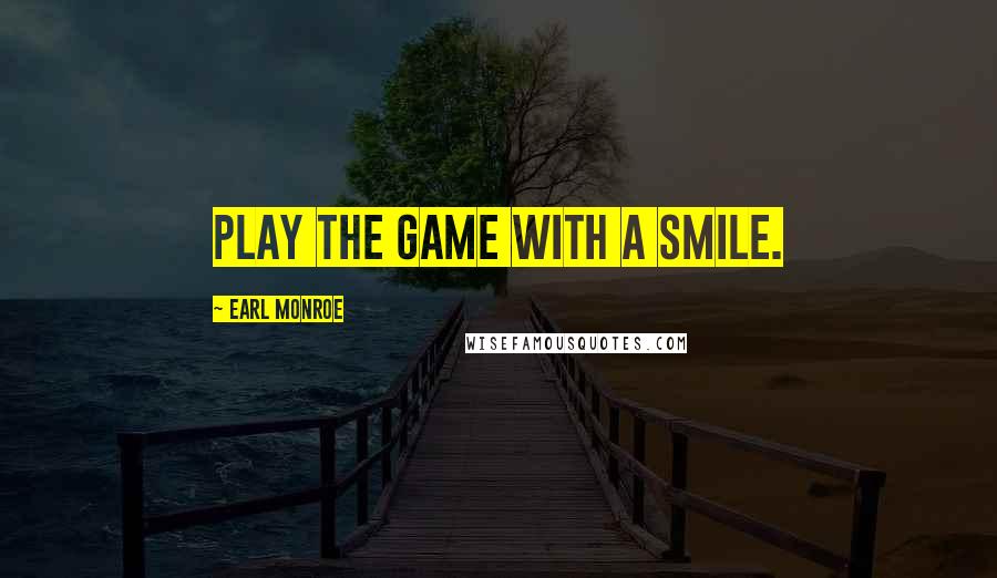 Earl Monroe Quotes: Play the game with a smile.