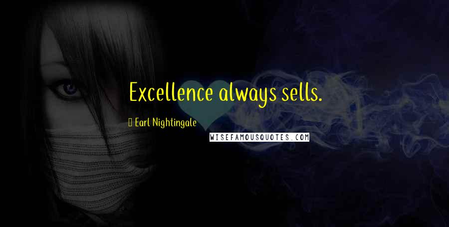 Earl Nightingale Quotes: Excellence always sells.