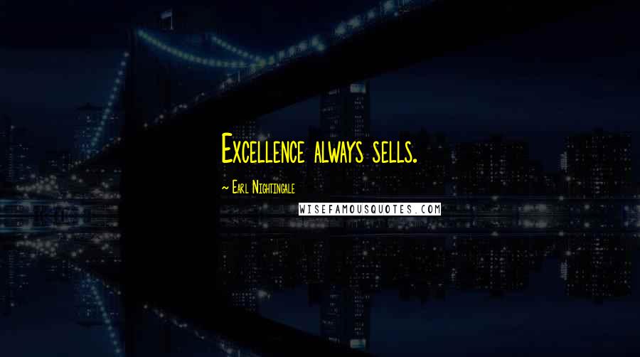 Earl Nightingale Quotes: Excellence always sells.