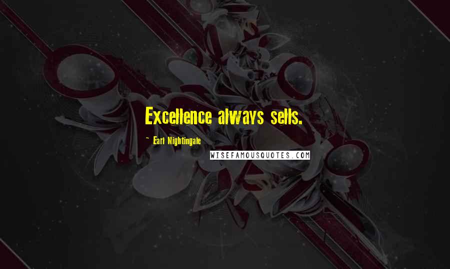 Earl Nightingale Quotes: Excellence always sells.