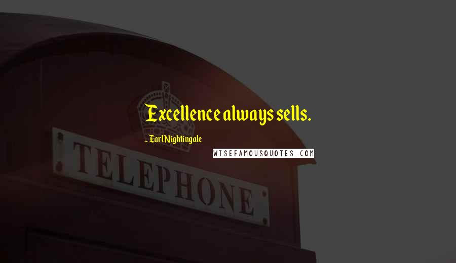 Earl Nightingale Quotes: Excellence always sells.
