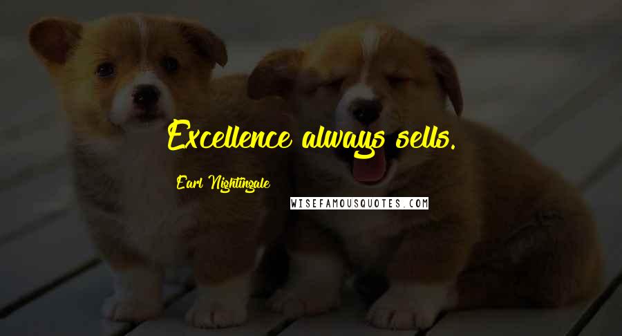 Earl Nightingale Quotes: Excellence always sells.