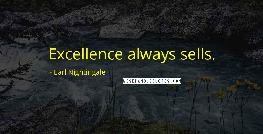 Earl Nightingale Quotes: Excellence always sells.