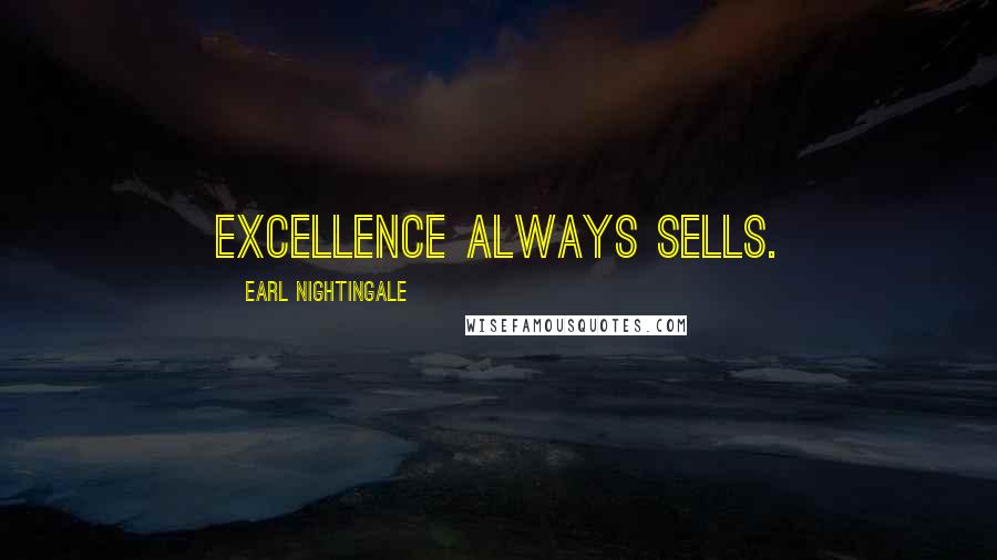 Earl Nightingale Quotes: Excellence always sells.
