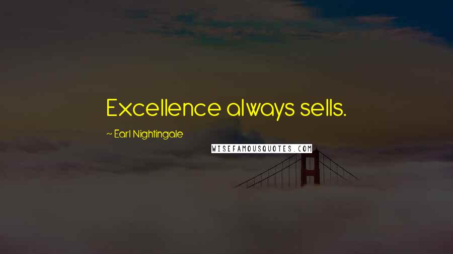 Earl Nightingale Quotes: Excellence always sells.