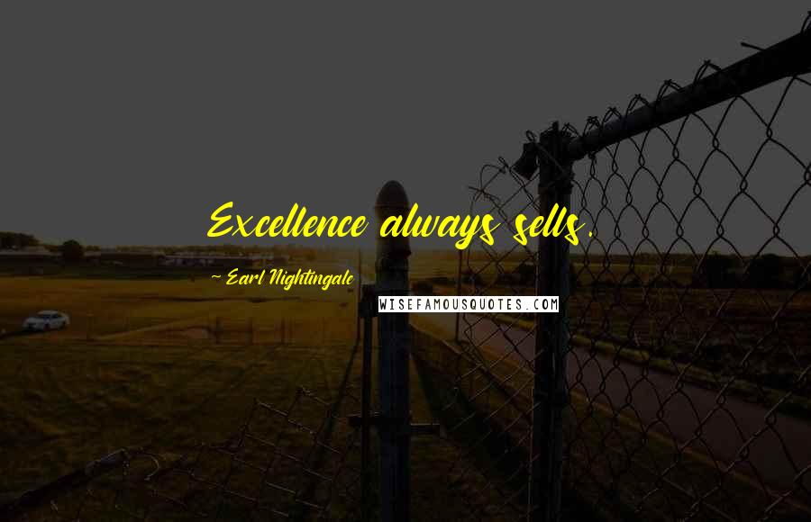 Earl Nightingale Quotes: Excellence always sells.