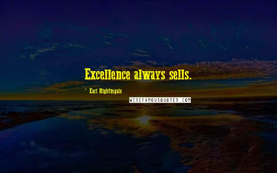 Earl Nightingale Quotes: Excellence always sells.