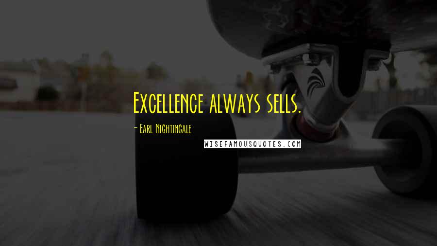 Earl Nightingale Quotes: Excellence always sells.