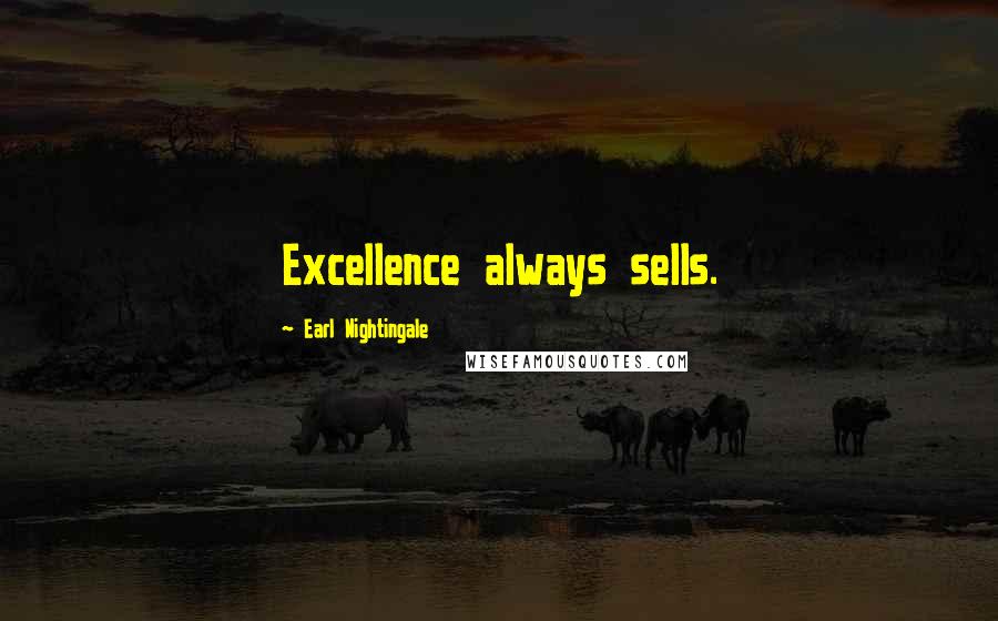 Earl Nightingale Quotes: Excellence always sells.