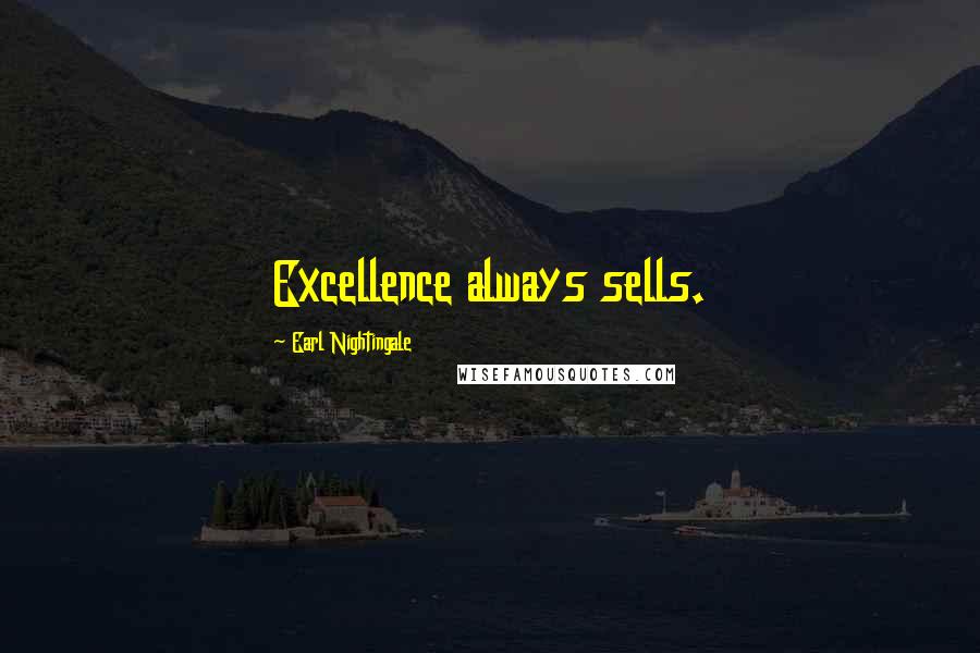 Earl Nightingale Quotes: Excellence always sells.