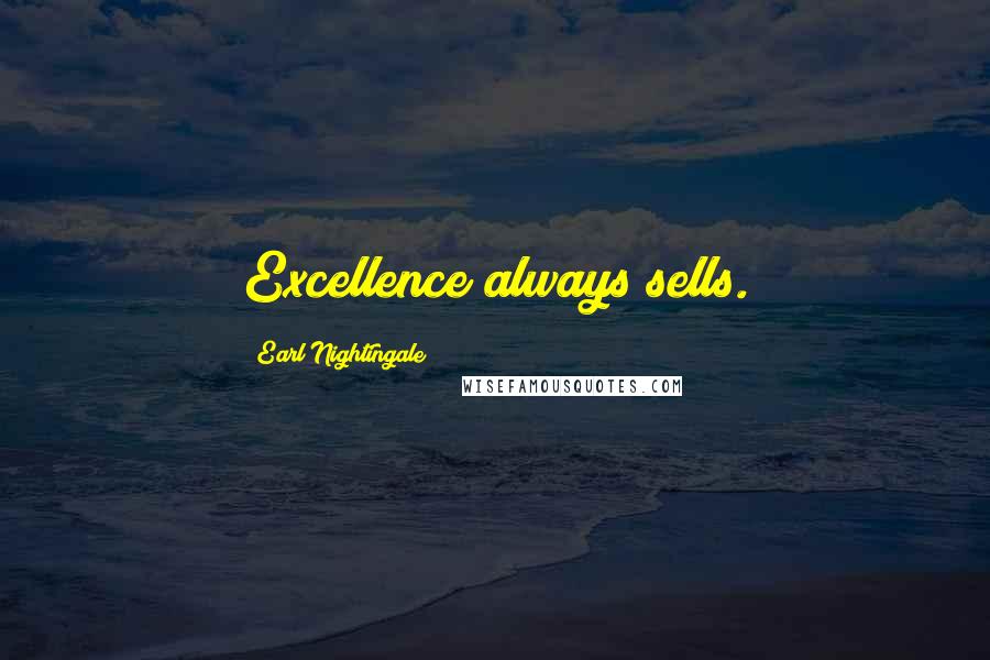 Earl Nightingale Quotes: Excellence always sells.