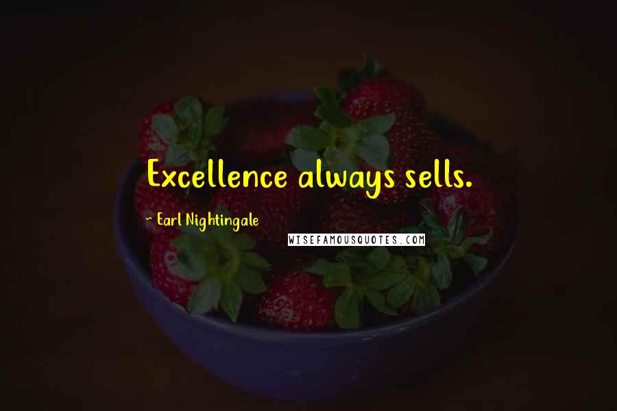 Earl Nightingale Quotes: Excellence always sells.
