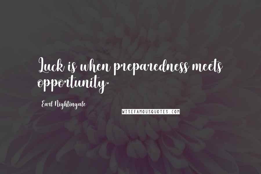 Earl Nightingale Quotes: Luck is when preparedness meets opportunity.